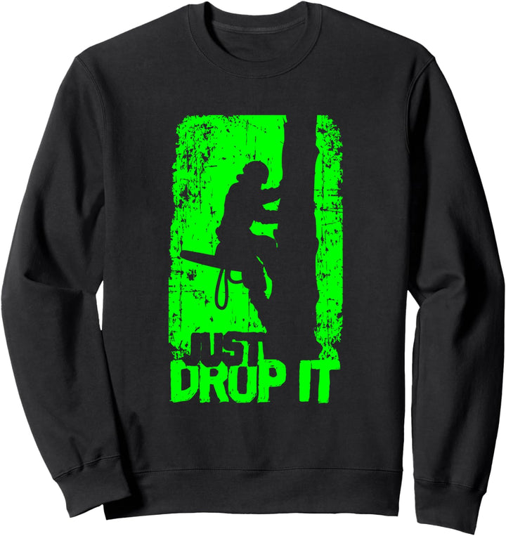 Just Drop It Spruch & Geschenkidee für Holzfäller Arborist Sweatshirt