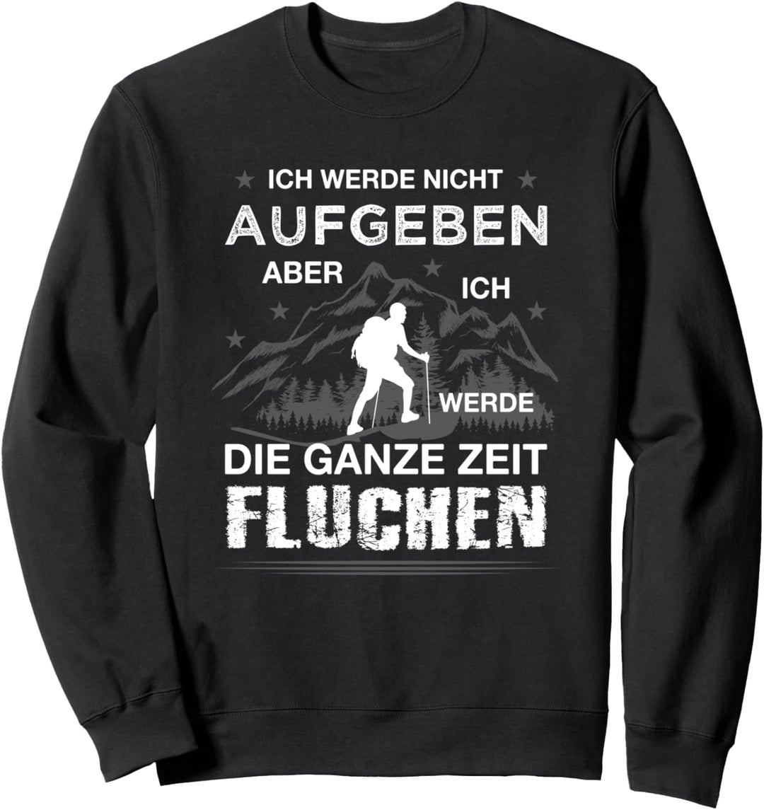 Ich werde nicht aufgeben Wandern Spruch Alpen Berge Wanderer Sweatshirt