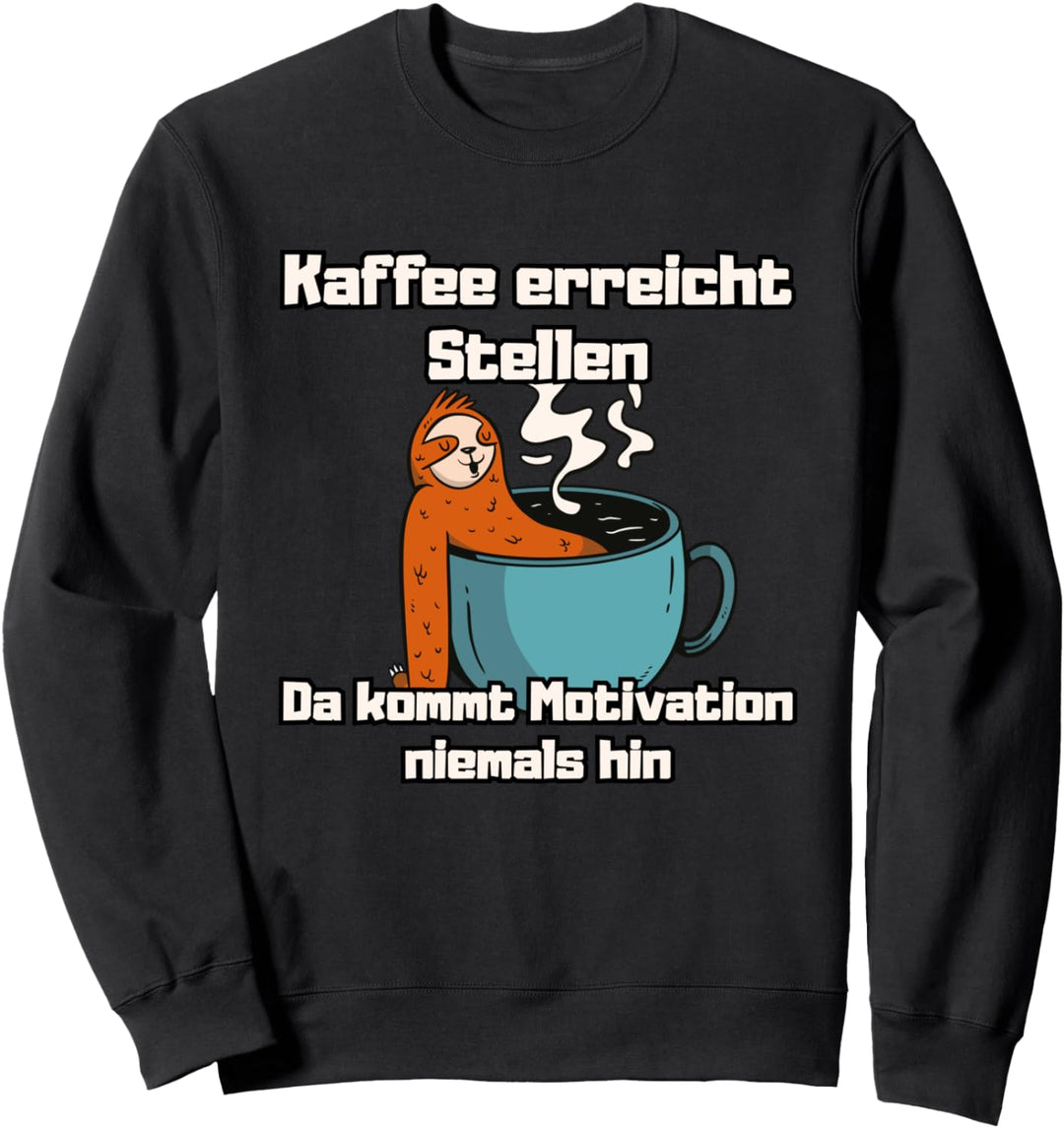 Kaffee Erreicht Stellen Da Kommt Motivation Niemals Hin Sweatshirt