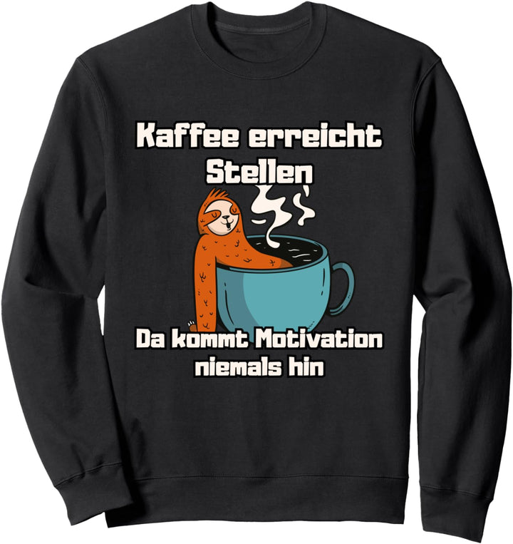 Kaffee Erreicht Stellen Da Kommt Motivation Niemals Hin Sweatshirt