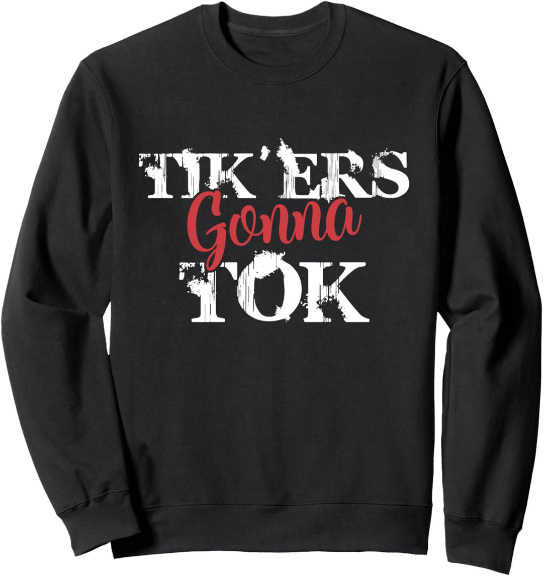 Tik'ers Gonna Tok Funny Social Quote Meme Sweatshirt