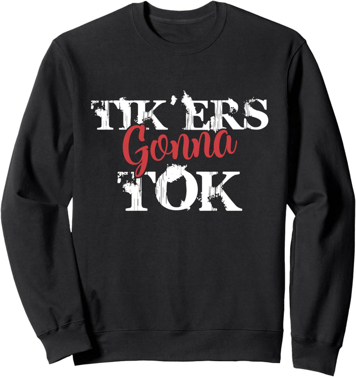 Tik'ers Gonna Tok Funny Social Quote Meme Sweatshirt