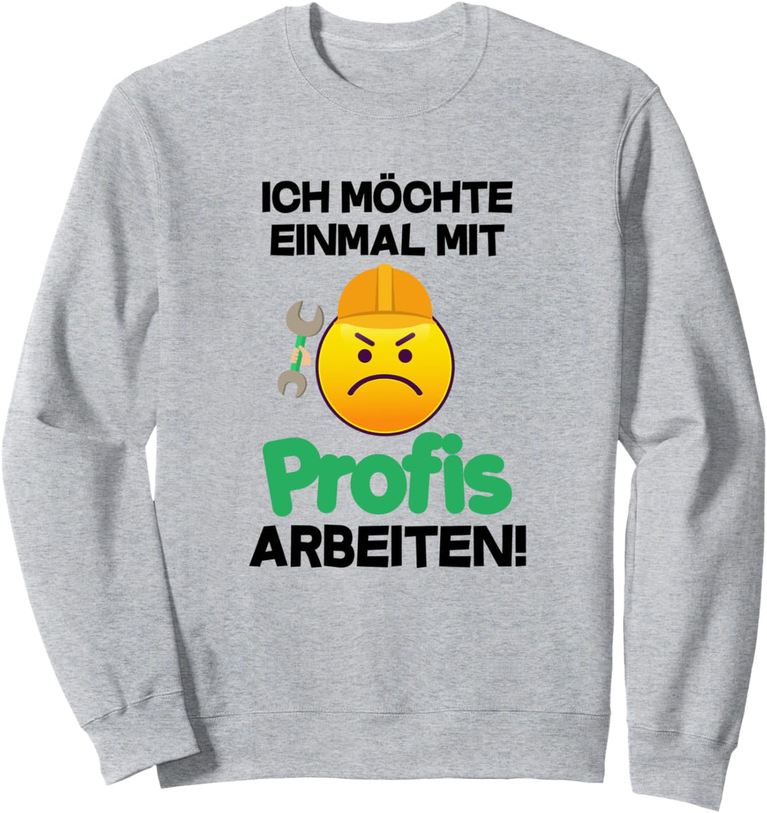 Ich möchte einmal mit Profis arbeiten Geschenk Handwerker Sweatshirt