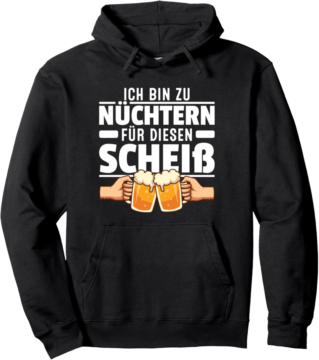 Ich bin zu Nüchtern für diesen Scheiss Lustige Bier Sprüche Pullover Hoodie