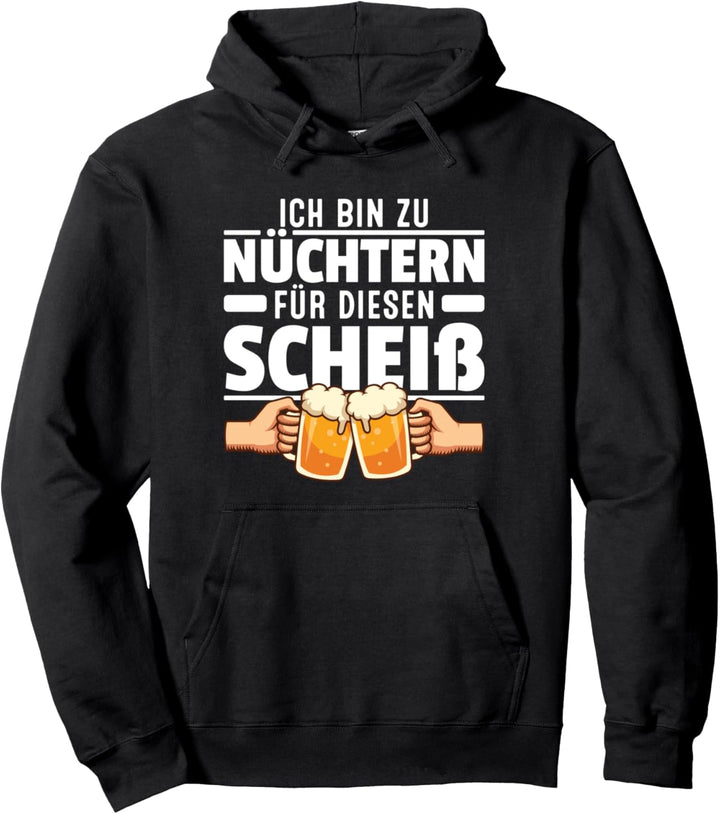 Ich bin zu Nüchtern für diesen Scheiss Lustige Bier Sprüche Pullover Hoodie