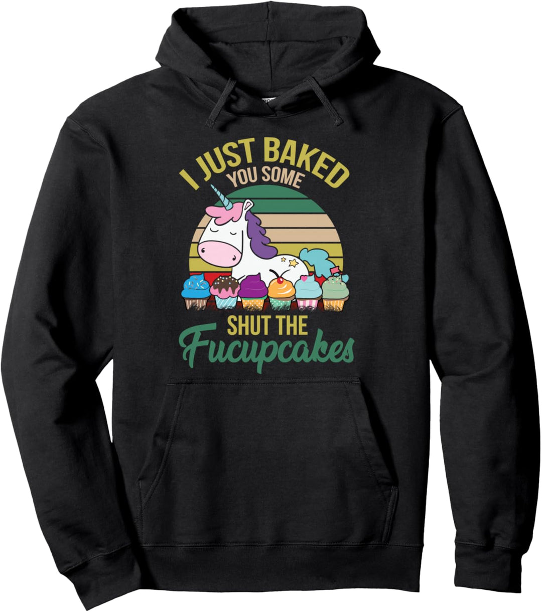 I Just Baked You Some Shut The Fucupcakes Funny Unicorn Pullover Hoodie