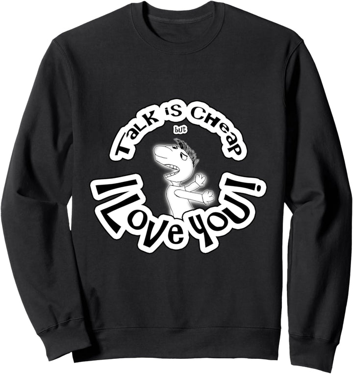 Talk is cheap, I love you! Sweatshirt