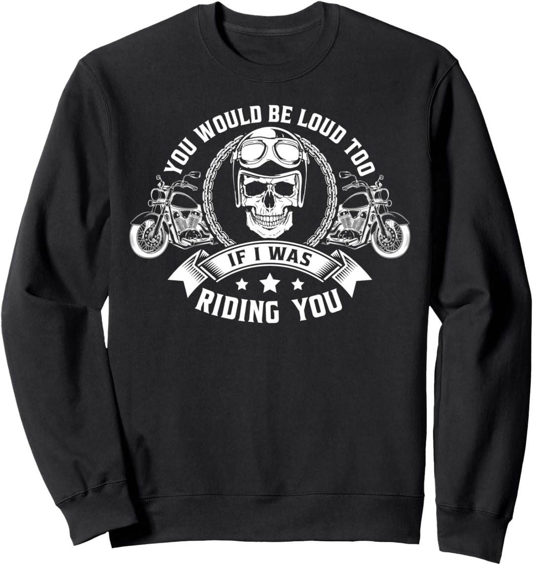 Du wärst auch laut, wenn ich mit dir Motorrad fahren würde Sweatshirt