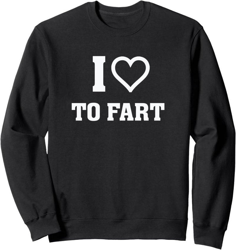 I Love To Fart - Funny Humor Gas Farting Saying Sweatshirt