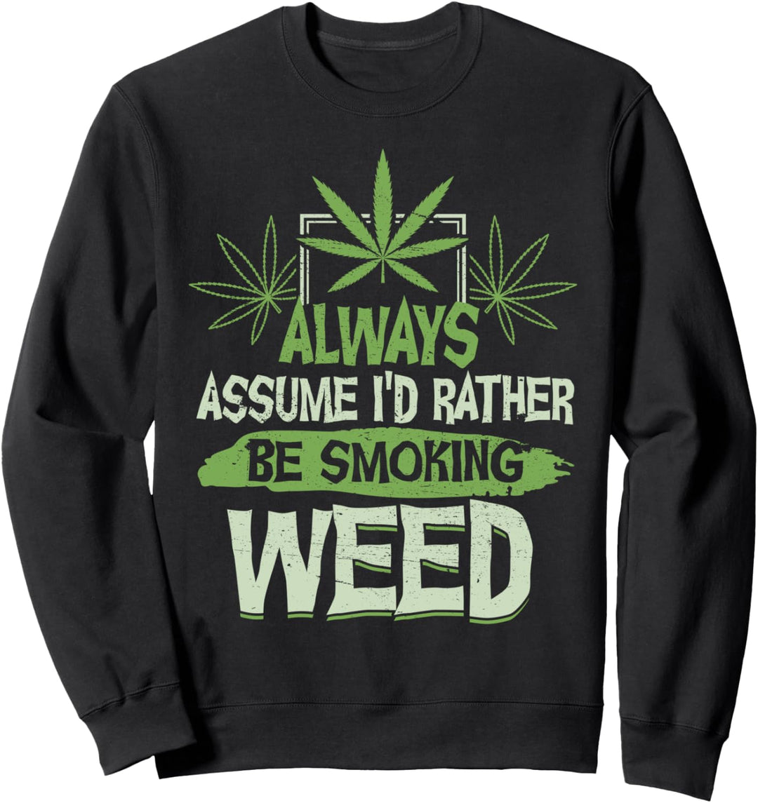 Gehen Sie immer davon aus, dass ich lieber Gras rauchen würde Sweatshirt