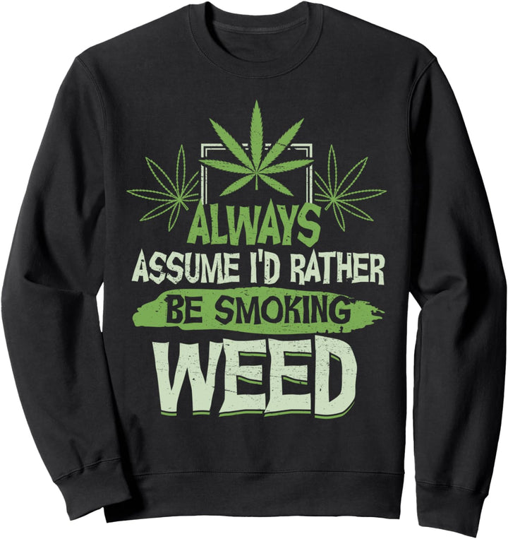 Gehen Sie immer davon aus, dass ich lieber Gras rauchen würde Sweatshirt
