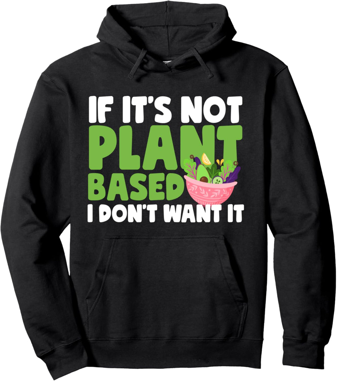If It's Not Plant Based I'm Not Eating It Pullover Hoodie