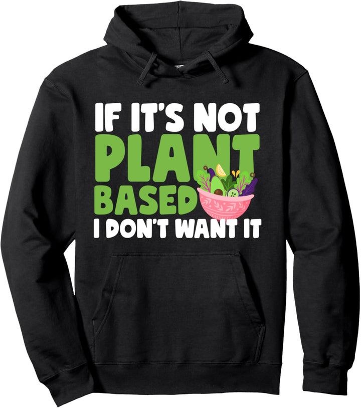 If It's Not Plant Based I'm Not Eating It Pullover Hoodie
