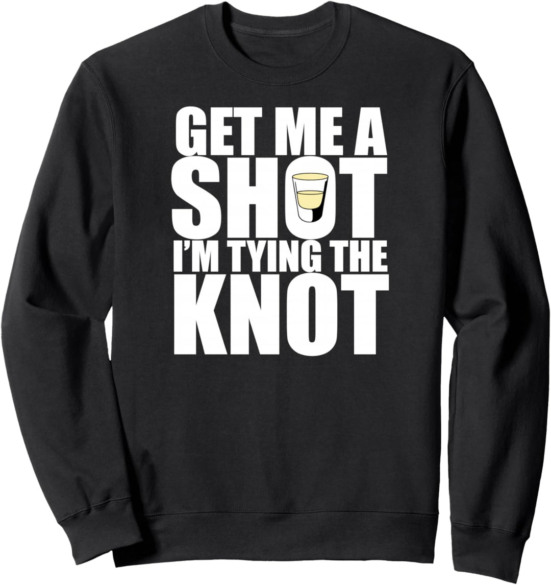 GET ME A SHOT TYING THE KNOT Junggesellenabschied Meme Sweatshirt