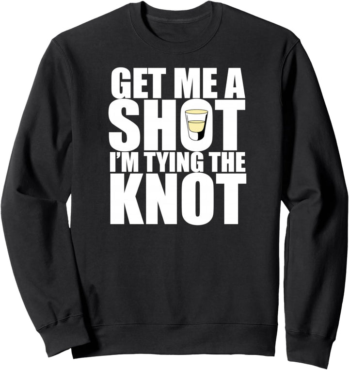 GET ME A SHOT TYING THE KNOT Junggesellenabschied Meme Sweatshirt