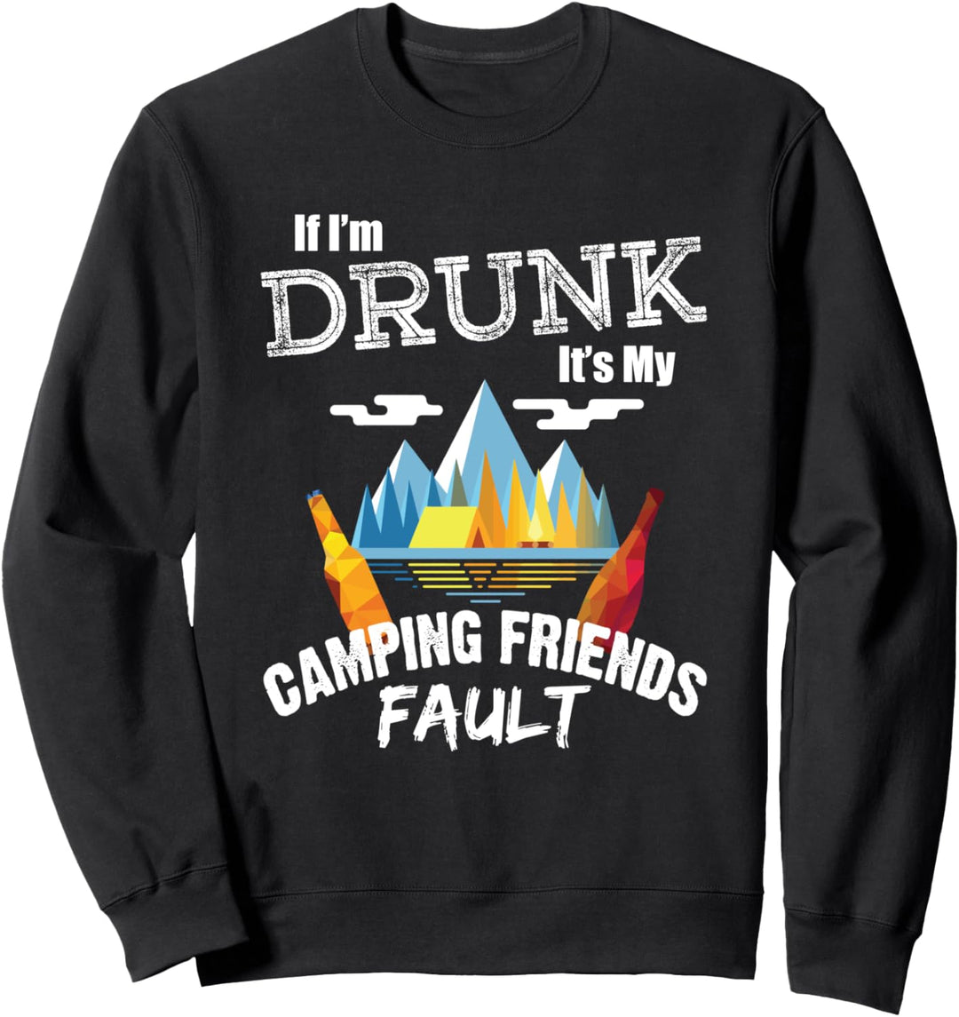 If I'm Drunk It's My Camping Friends Fault Drinking Camper Sweatshirt
