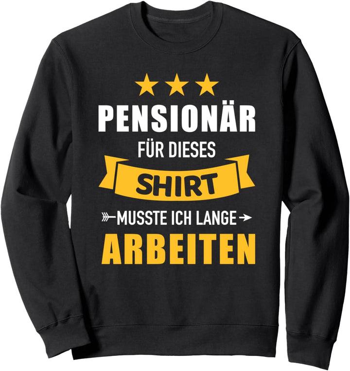 Pensionär dafür musste ich lange arbeiten für Rentner Sweatshirt