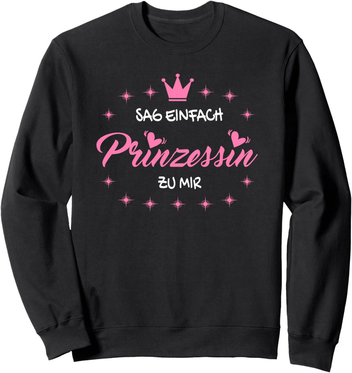 Sag Einfach Prinzessin Zu Mir I Krönchen Prinzessinnen Sweatshirt