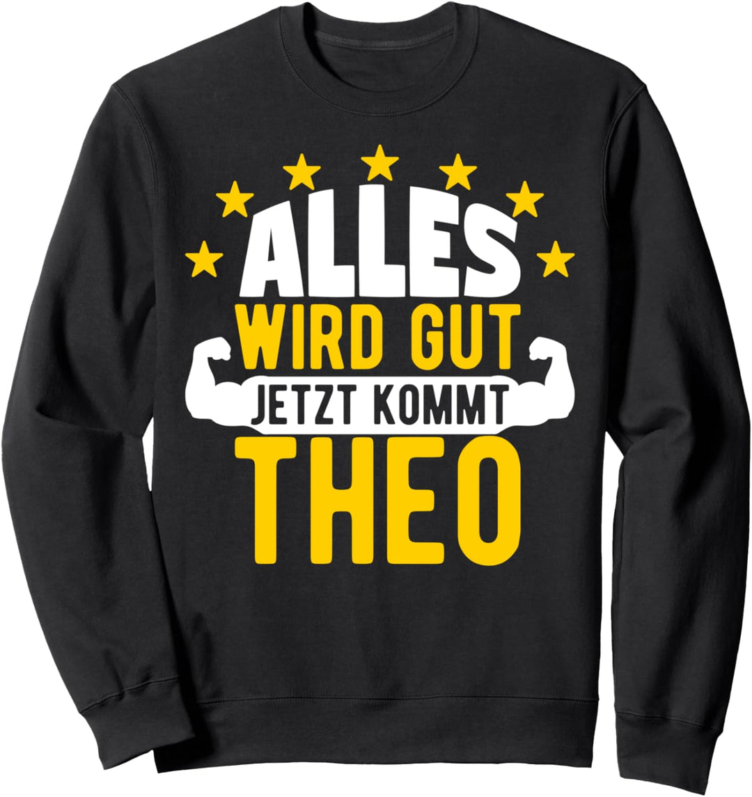 Alles wird gut jetzt kommt Theo Lustiger Spruch Sweatshirt