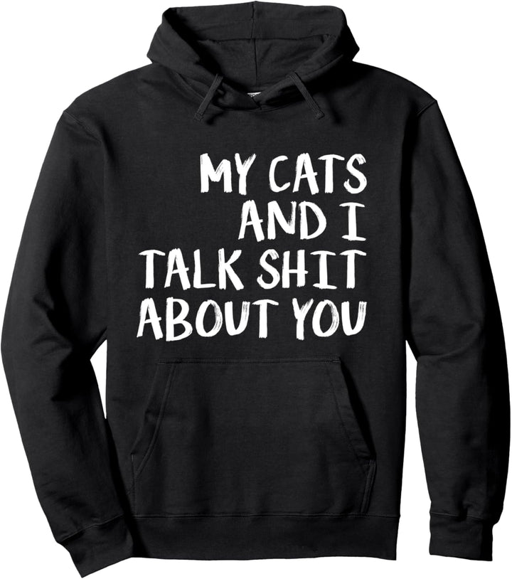 My Cats And I Talk Shit About You - Funny Cat Lover Pullover Hoodie