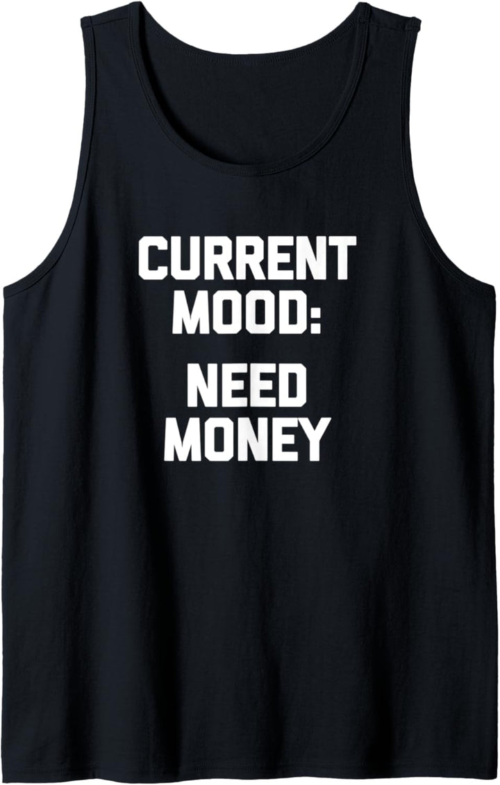Aktuelle Stimmung: Need Money T-Shirt Lustiger Spruch sarkastisch cool Tank Top