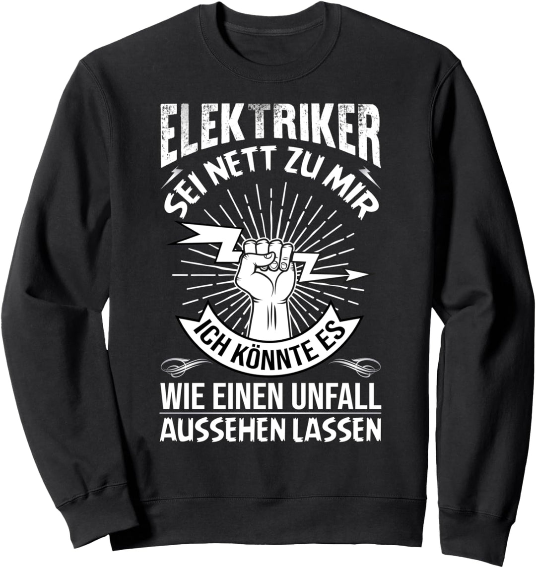 Elektriker Sei Nett Zu Mir Ich Könnte es wie einen unfall Sweatshirt