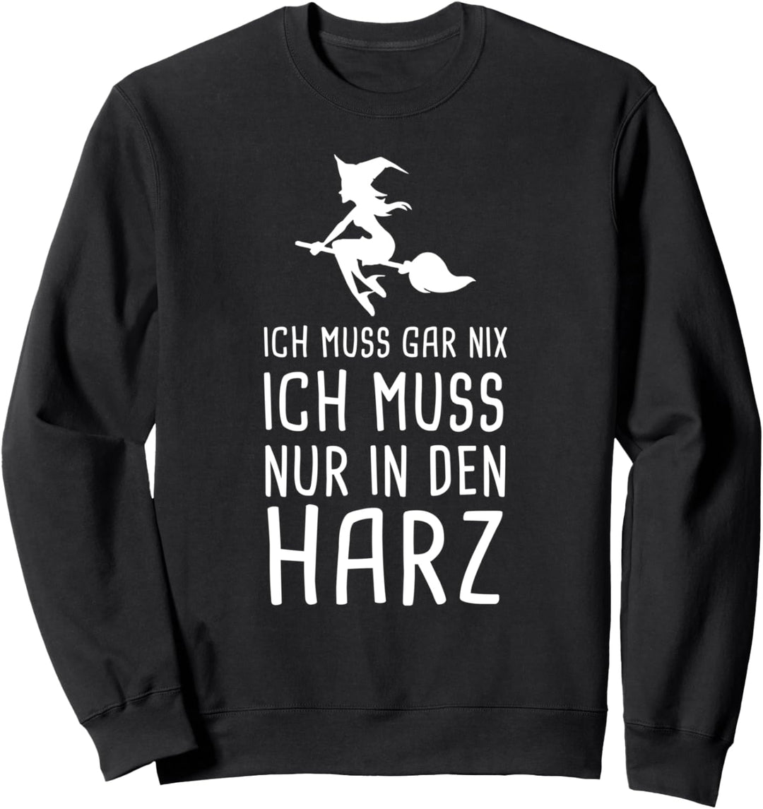 Ich Muss Gar Nix Ich Muss Nur In Den Harz Deutschland Urlaub Sweatshirt