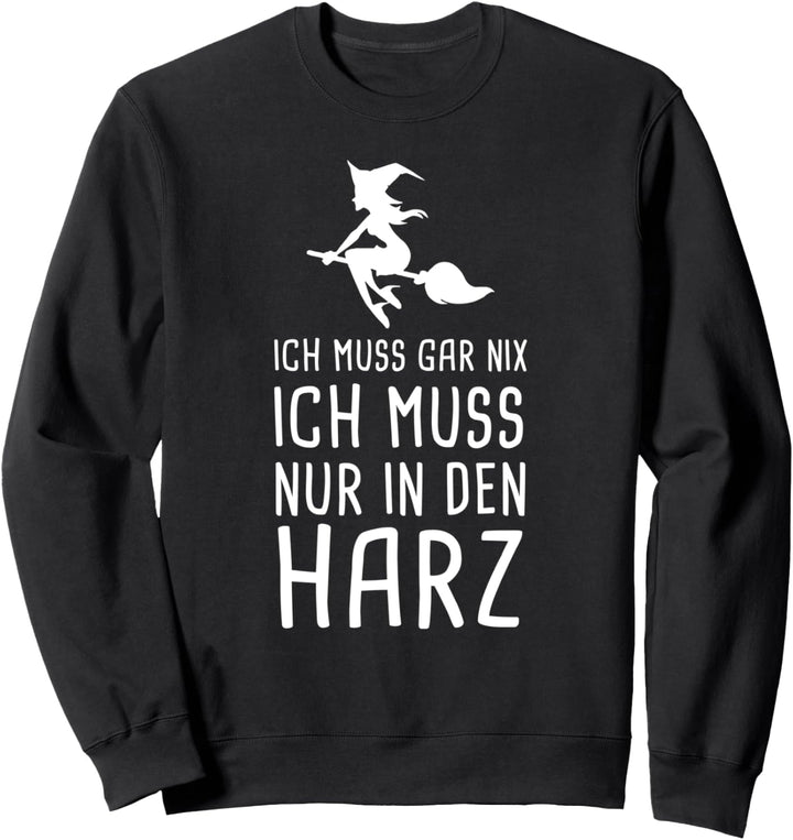 Ich Muss Gar Nix Ich Muss Nur In Den Harz Deutschland Urlaub Sweatshirt