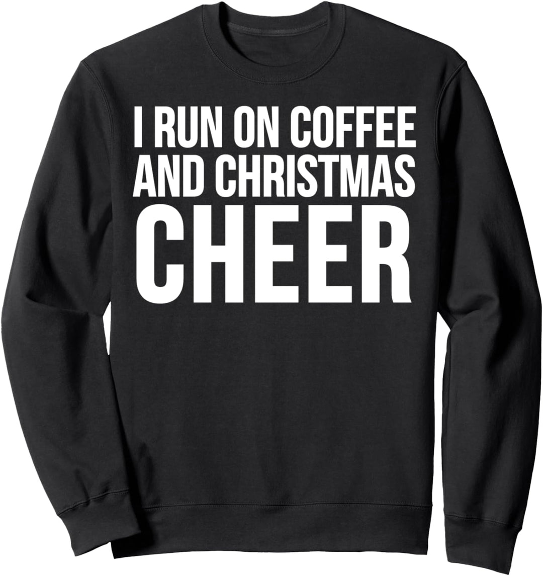 I Run On Coffee And Christmas Cheer - Funny Christmas Sweatshirt