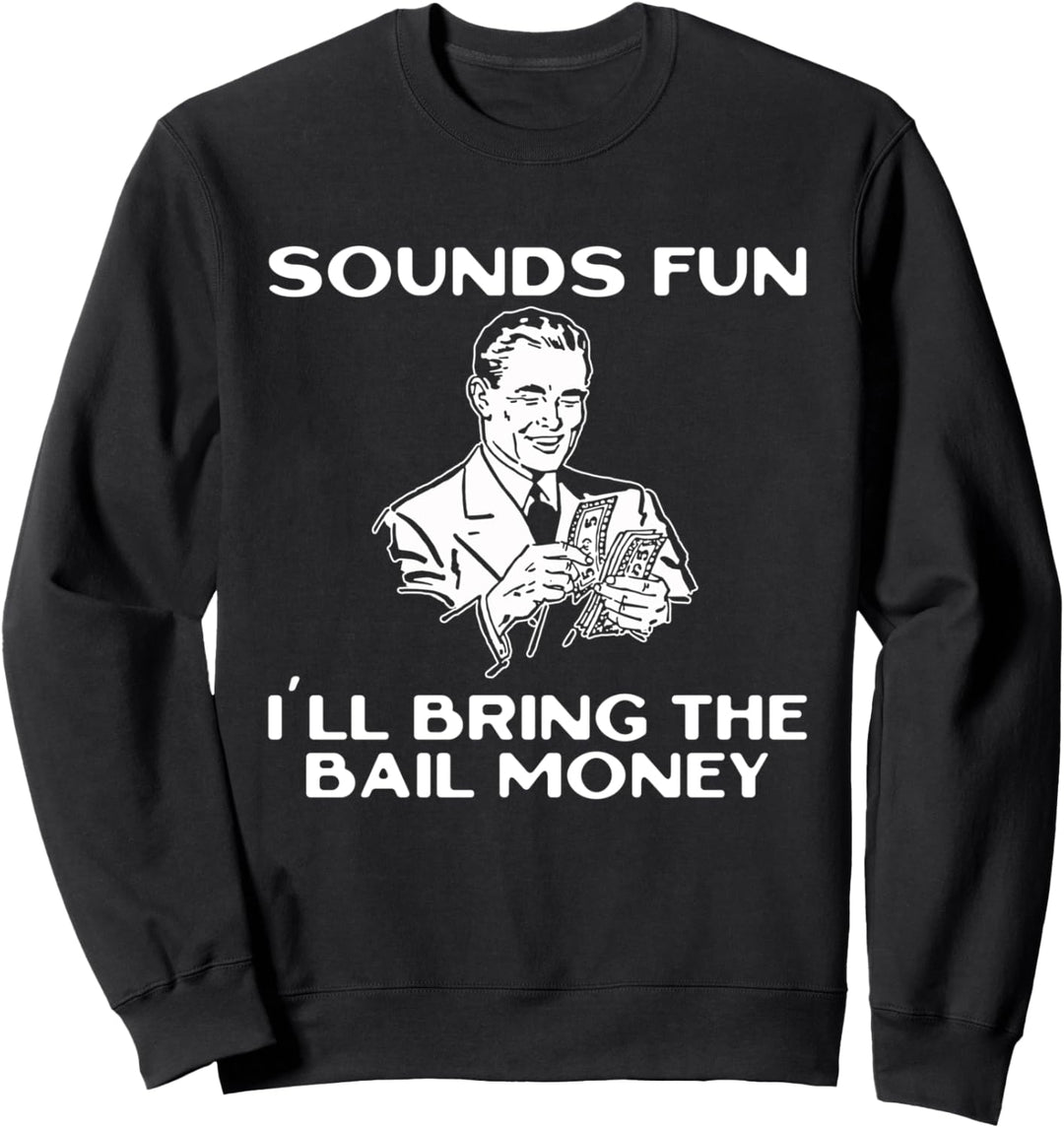 Klingt lustig, ich bringe das Kaution Geld Sweatshirt