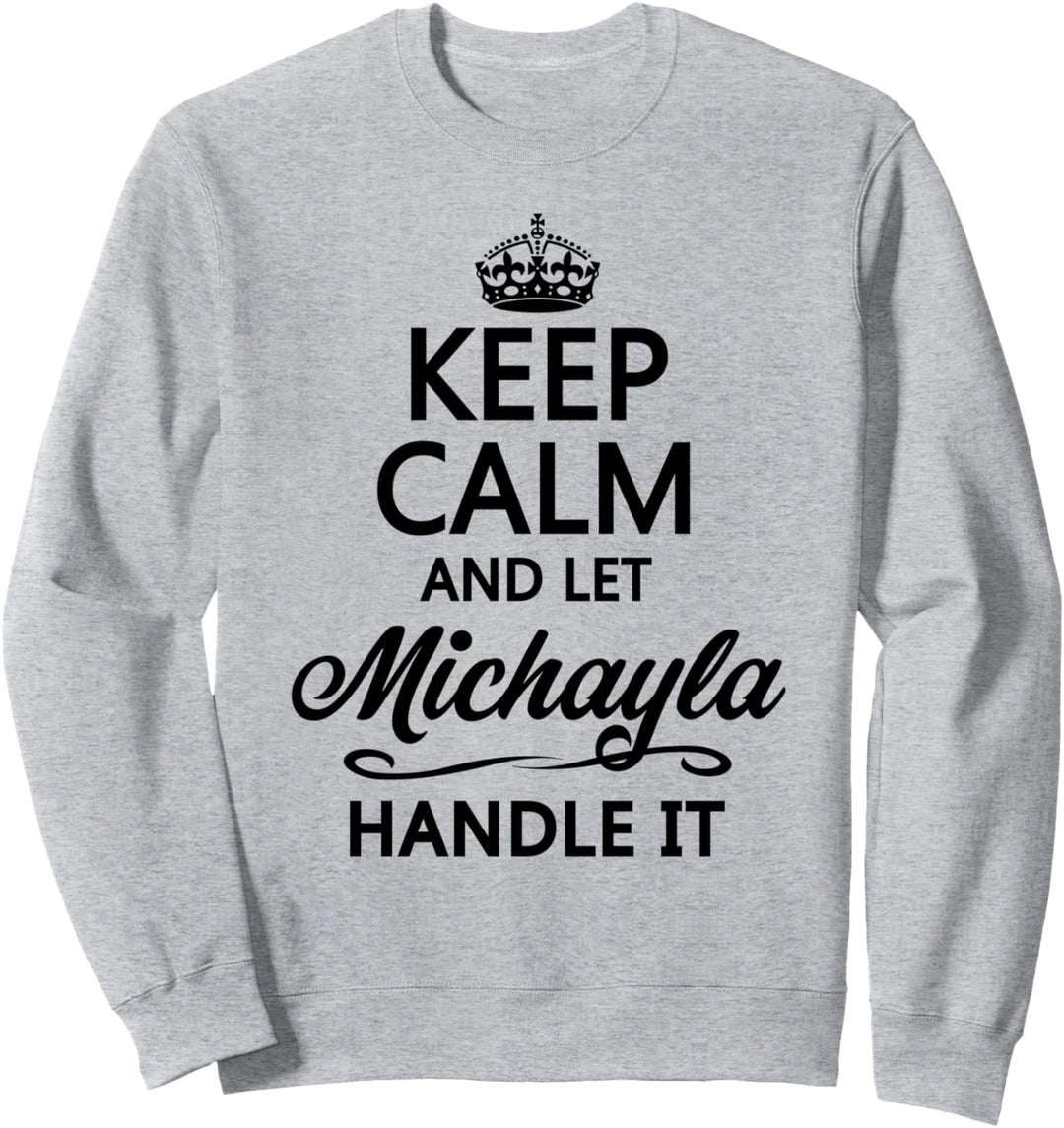 KEEP CALM and let MICHAYLA Handle It | Funny Name Gift - Sweatshirt