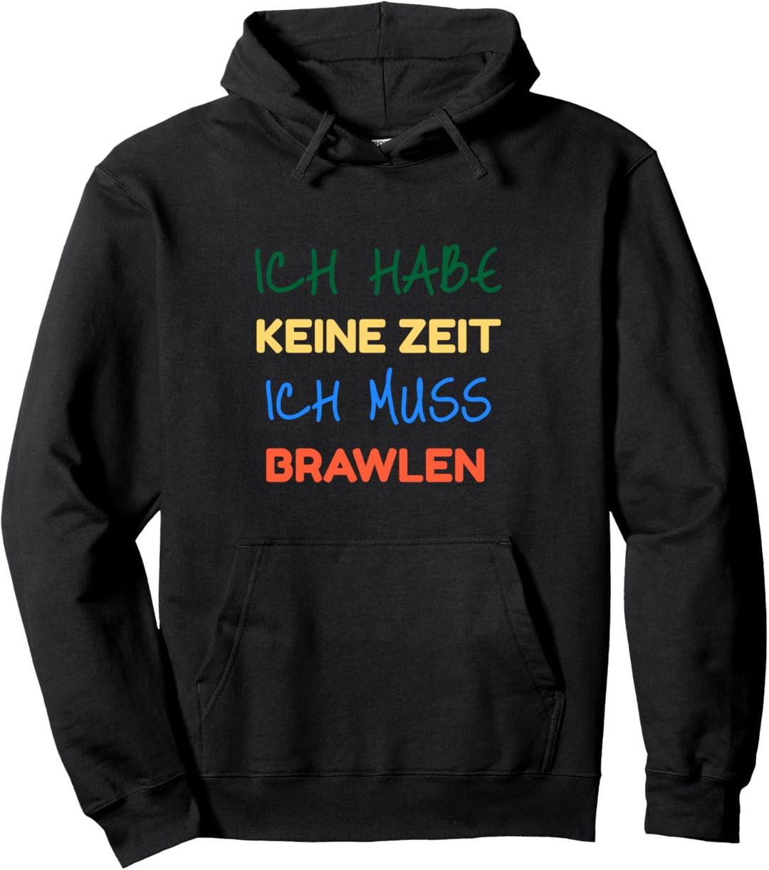 Ich habe keine Zeit ich muss Brawlen Pullover Hoodie