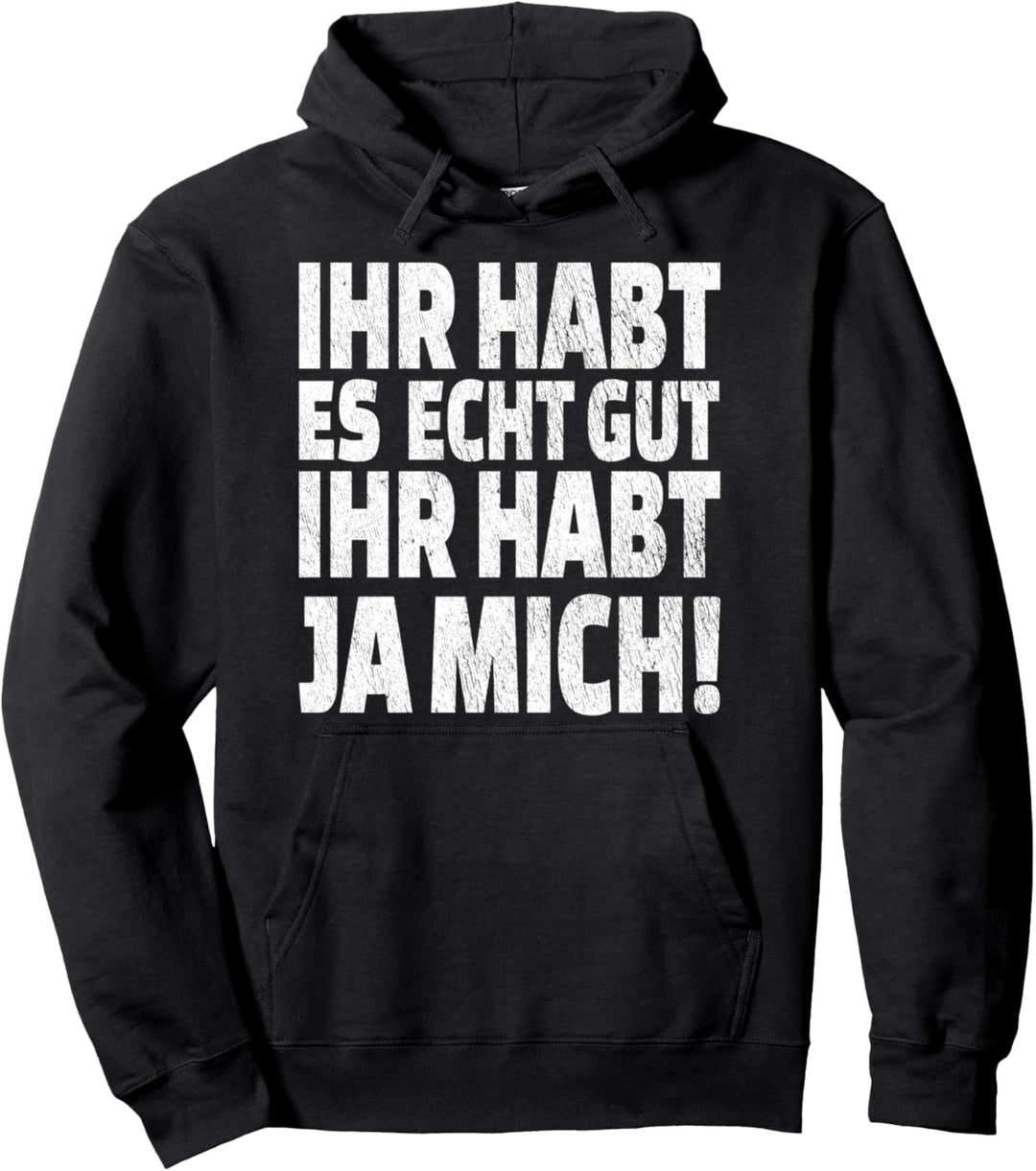 Ihr habt es echt gut ihr habt ja mich Pullover Hoodie