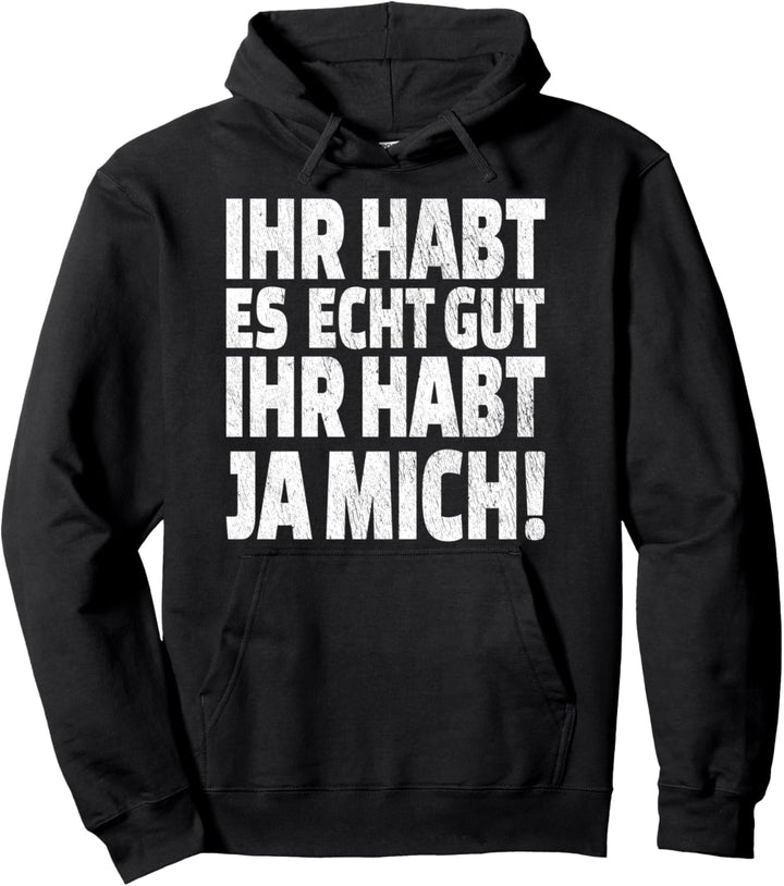 Ihr habt es echt gut ihr habt ja mich Pullover Hoodie