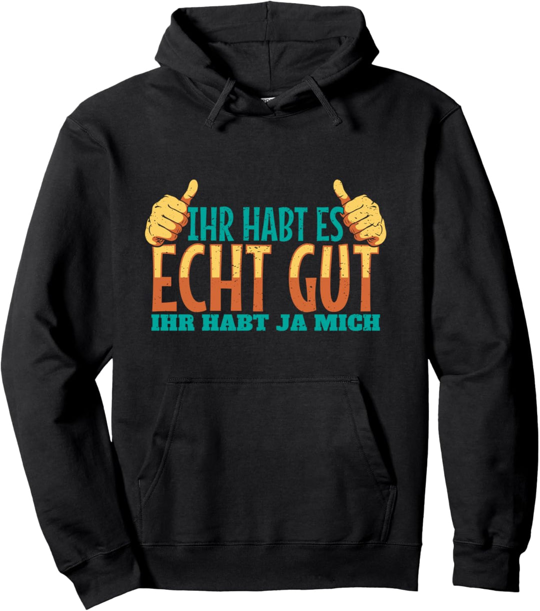 Lustiger Spruch | Ihr Habt Es Echt Gut Ihr Habt Ja Mich Pullover Hoodie