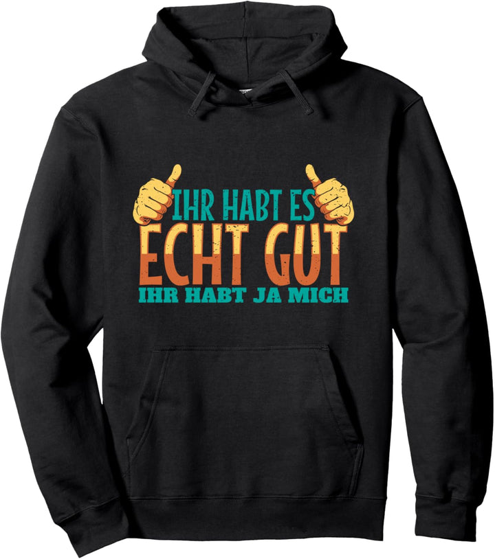 Lustiger Spruch | Ihr Habt Es Echt Gut Ihr Habt Ja Mich Pullover Hoodie
