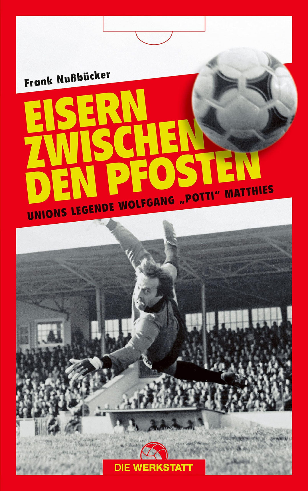 Eisern zwischen den Pfosten: Unions Legende Wolfgang Potti Matthies, Taschenbuch