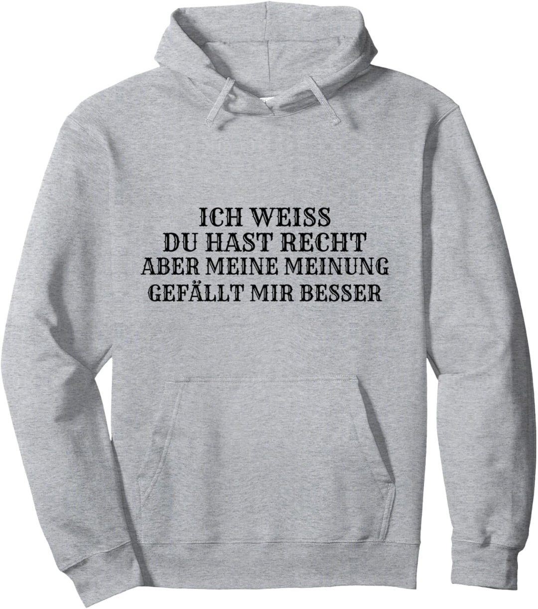 Ich weiss du hast Recht aber meine Meinung gefällt mir besser Pullover Hoodie