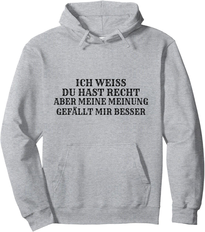 Ich weiss du hast Recht aber meine Meinung gefällt mir besser Pullover Hoodie