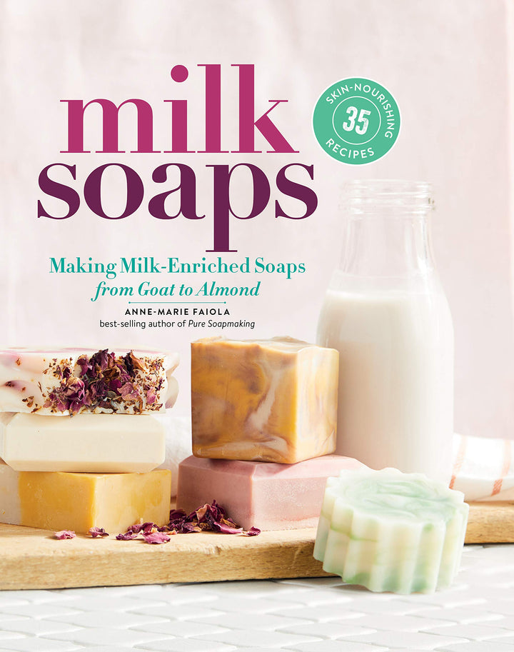 Milk Soaps: 35 Skin-Nourishing Recipes for Making Milk-Enriched Soaps, from Goat to Almond, Spiralbi