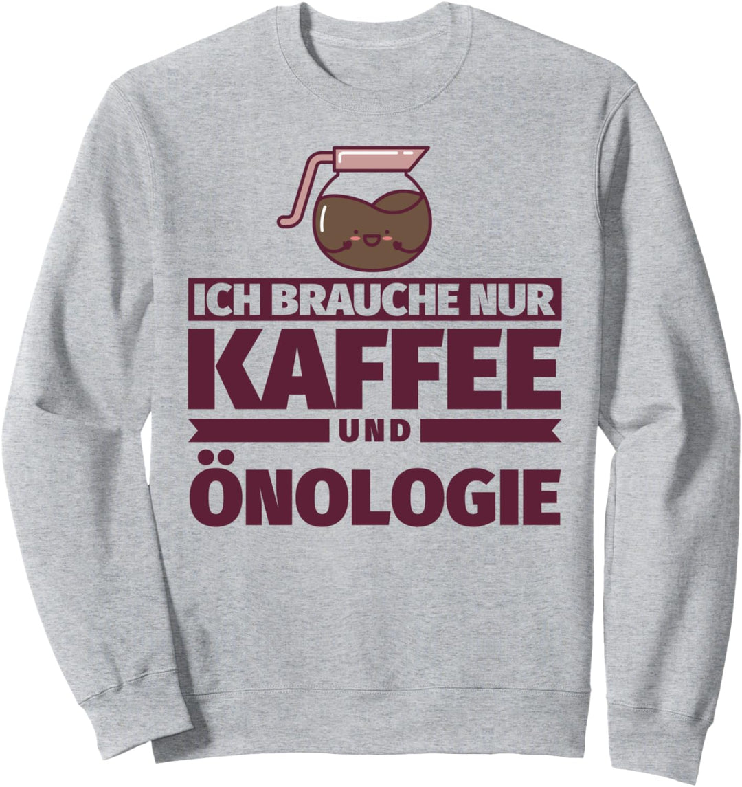 Ich brauche nur Kaffee und Önologie Sweatshirt