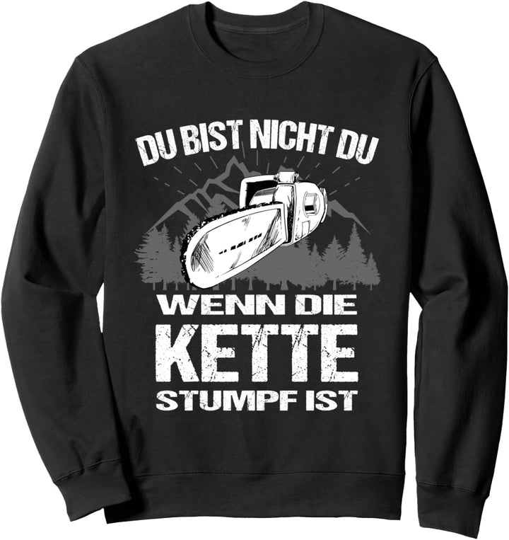 Du Bist Nicht Du Wenn Die Kette Stumpf Ist Holz Holzfäller Sweatshirt