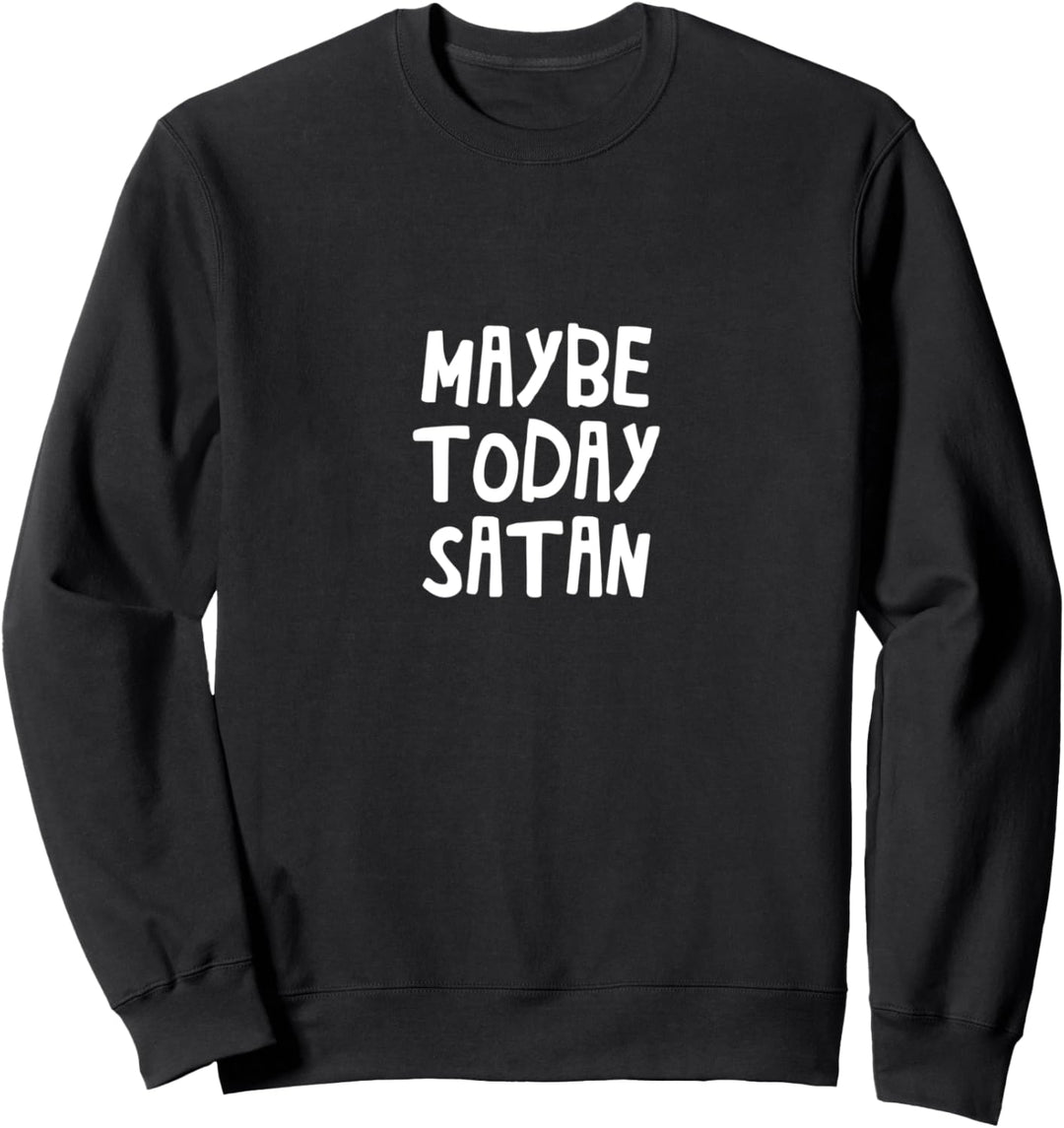 maybe today satan Sweatshirt