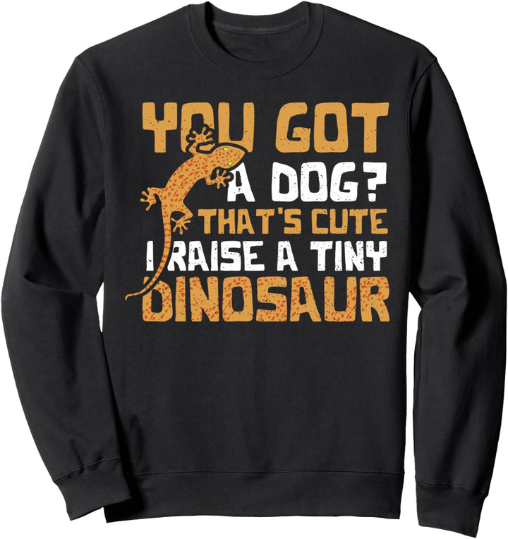 Gecko: You Got A Dog? That's Cute I Raise A - Tier Sweatshirt