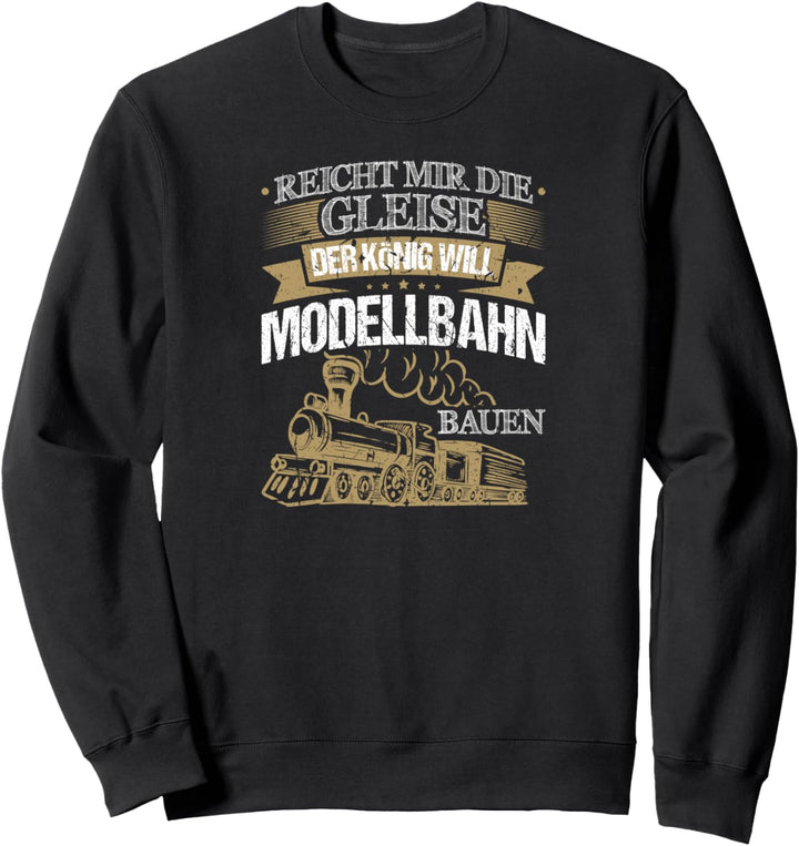 Reicht Mir Die Gleise Der König Will Modellbahn Bauen Zug Sweatshirt