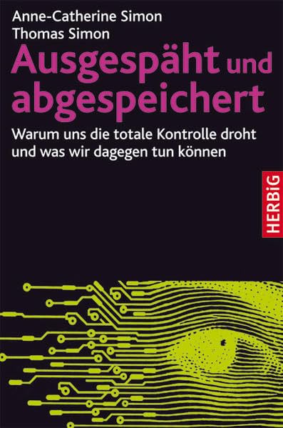 Ausgespäht und abgespeichert: Warum uns die totale Kontrolle droht und was wir dagegen tun können, G