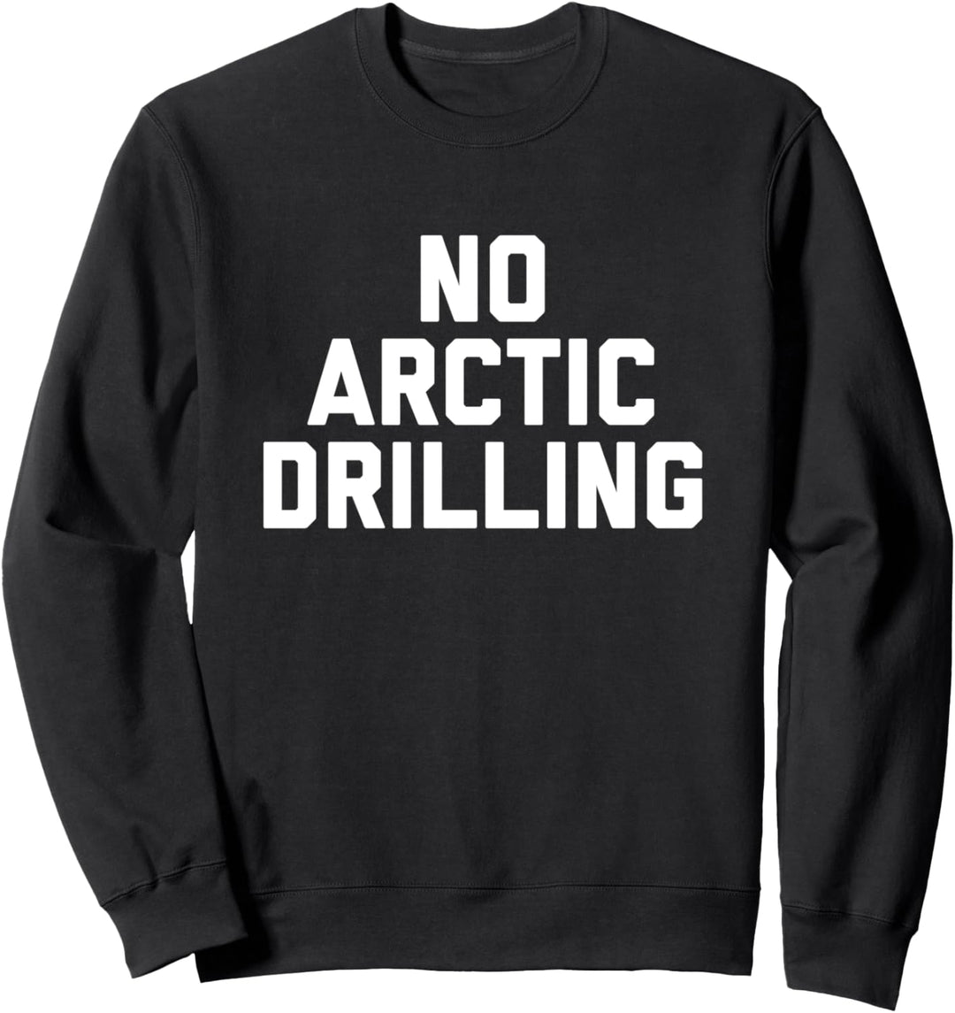 NO ARCTIC DRILLING Sweatshirt