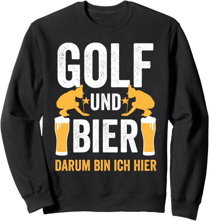 Golf und Bier darum bin ich hier Sweatshirt