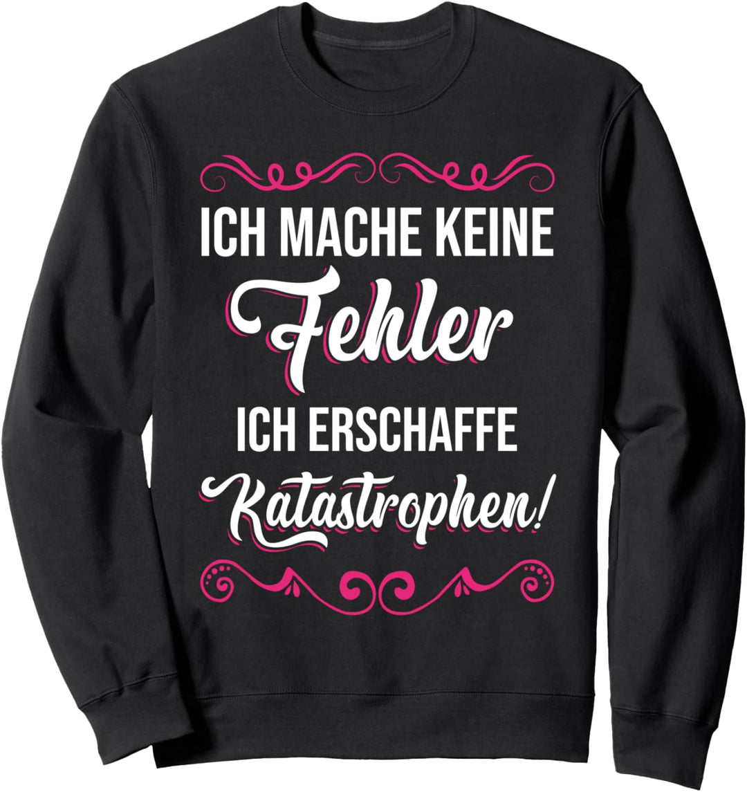 Ich mache keine Fehler ich erschaffe Katastrophen Frauen Sweatshirt