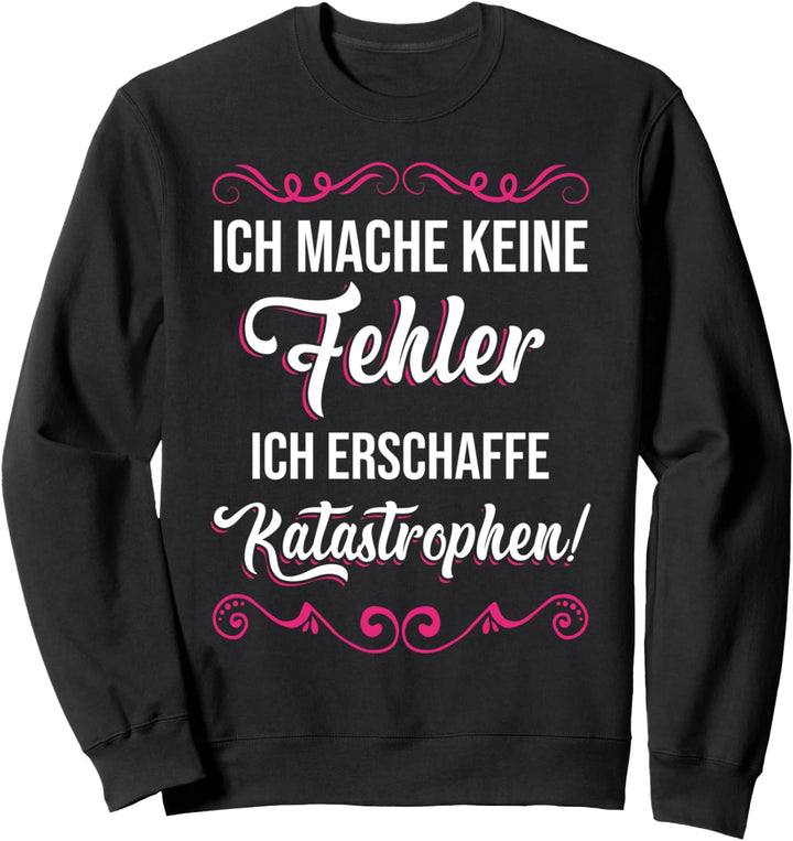 Ich mache keine Fehler ich erschaffe Katastrophen Frauen Sweatshirt